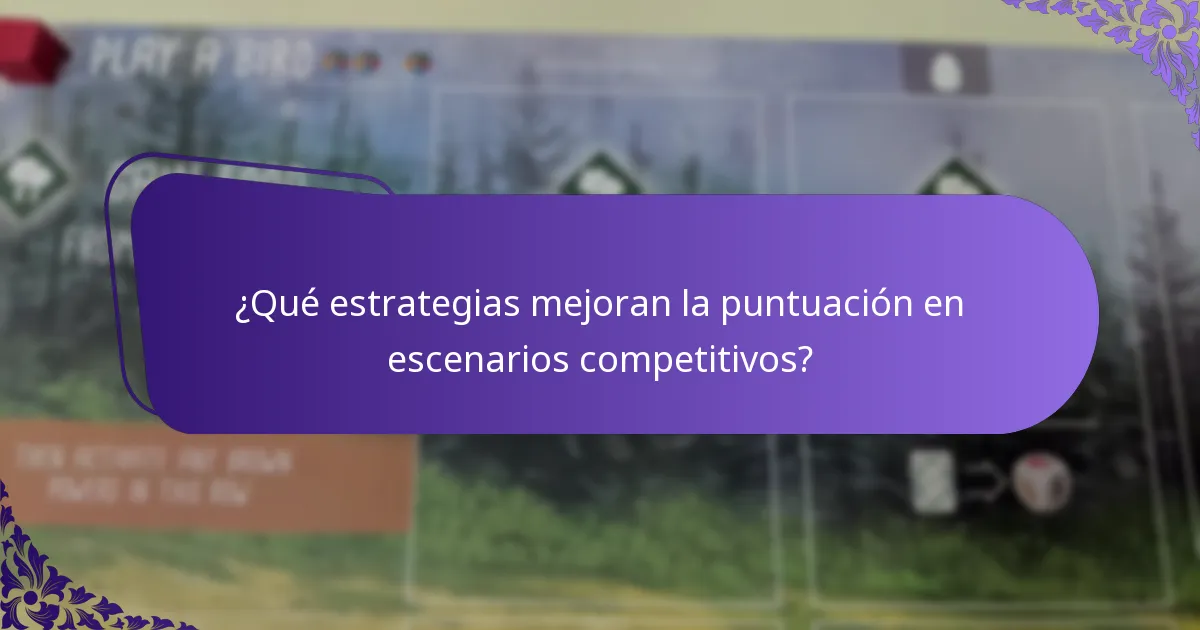¿Qué estrategias mejoran la puntuación en escenarios competitivos?